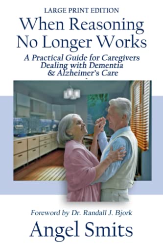 Stock image for When Reasoning No Longer Works: A Practical Guide for Caregivers Dealing With Dementia & Alzheimer's Care for sale by Dream Books Co.
