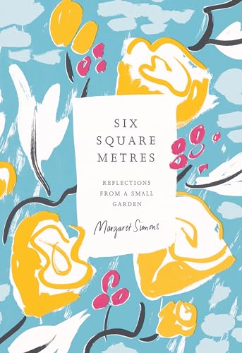 Stock image for Six Square Metres: Reflections from a Small Garden for sale by ThriftBooks-Dallas