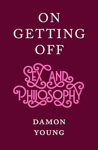 9781950354559: On Getting Off: Sex and Philosophy