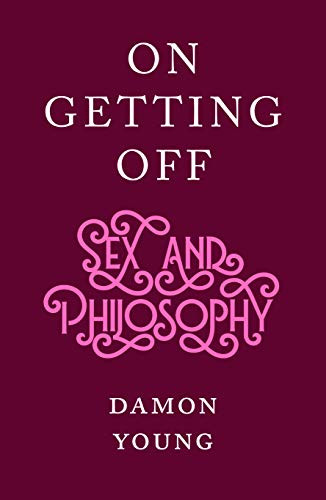 9781950354559: On Getting Off: Sex and Philosophy