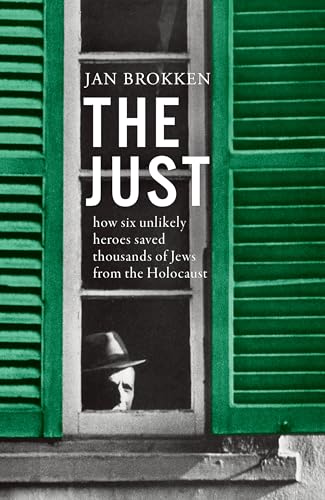 9781950354566: The Just: How Six Unlikely Heroes Saved Thousands of Jews from the Holocaust