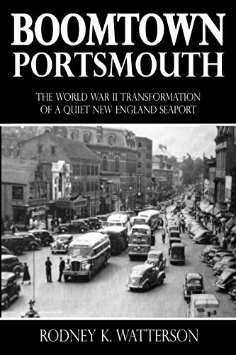 Beispielbild fr Boomtown Portsmouth: The World War II Transformation of a Quiet New England Seaport zum Verkauf von Blue Vase Books