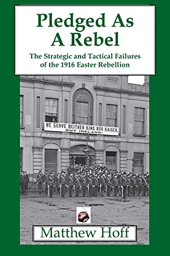 Beispielbild fr Pledged as a Rebel: The Strategic and Tactical Failures of the 1916 Easter Rebellion zum Verkauf von SecondSale