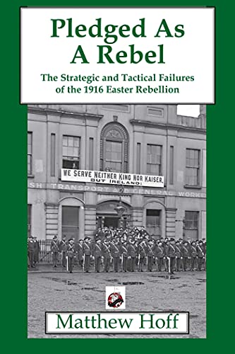 Stock image for Pledged as a Rebel: The Strategic and Tactical Failures of the 1916 Easter Rebellion for sale by SecondSale