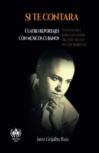 Beispielbild fr Si te contara: Cuatro reportajes con musicos cubanos zum Verkauf von THE SAINT BOOKSTORE
