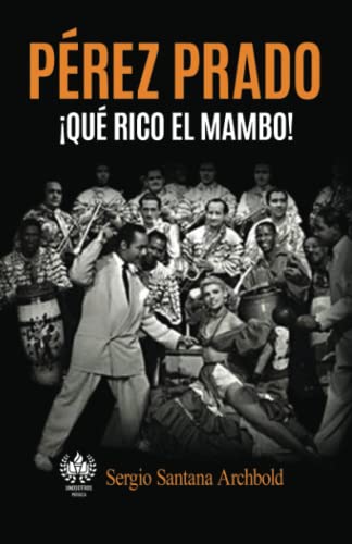 Pérez Prado: ¡Qué rico el mambo! (Música) (Spanish Edition) - Santana  Archbold, Sergio: 9781950424498 - AbeBooks