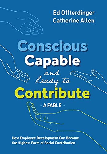 Stock image for Conscious, Capable, and Ready to Contribute: A Fable: How Employee Development Can Become the Highest Form of Social Contribution for sale by SecondSale