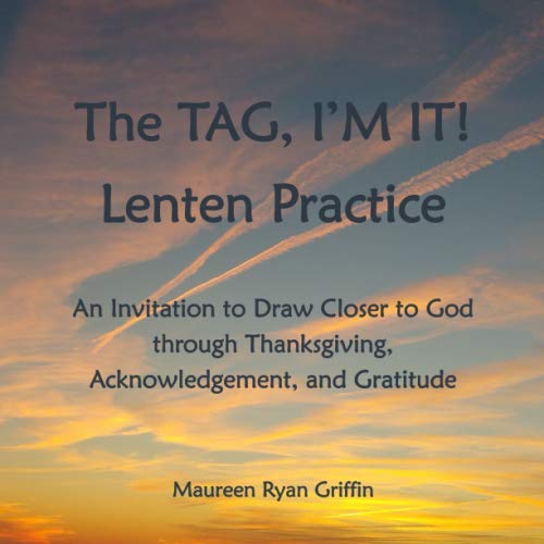 9781950499007: The TAG, I’M IT! Lenten Practice: An Invitation to Draw Closer to God through Thanksgiving, Acknowledgement, and Gratitude