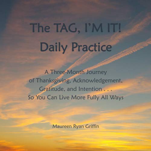 Stock image for The TAG, I'M IT! Daily Practice: A Three-Month Journey of Thanksgiving, Acknowledgement, Gratitude, and Intention . . . So You Can Live More Fully All Ways for sale by Revaluation Books