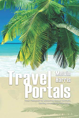 Imagen de archivo de Travel Portals: Your Passport to Amazing Travel Secrets, Savings and Stress-Free Tips a la venta por THE SAINT BOOKSTORE