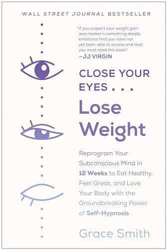 Stock image for Close Your Eyes, Lose Weight: Reprogram Your Subconscious Mind in 12 Weeks to Eat Healthy, Feel Great, and Lov e Your Body with the Groundbreaking Power of Self-Hypnosis for sale by ZBK Books