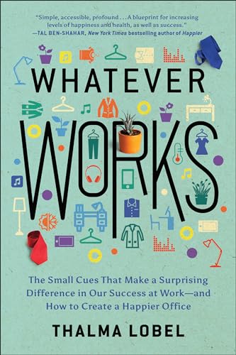 Stock image for Whatever Works: The Small Cues That Make a Surprising Difference in Our Success at Work--and How to Create a Happier Office for sale by More Than Words