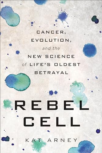 9781950665303: Rebel Cell: Cancer, Evolution, and the New Science of Life's Oldest Betrayal