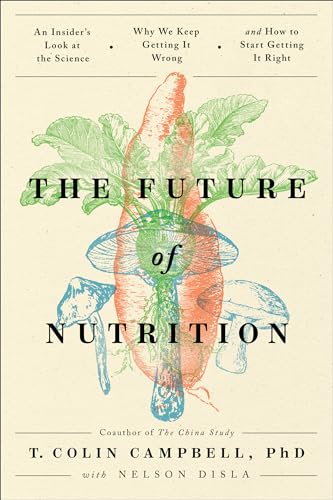 9781950665709: The Future of Nutrition: An Insider's Look at the Science, Why We Keep Getting It Wrong, and How to Start Getting It Right