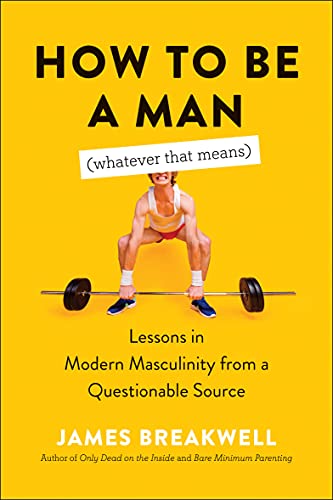 9781950665907: How to Be a Man Whatever That Means: Lessons in Modern Masculinity from a Questionable Source