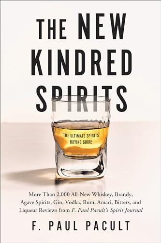 9781950665969: The New Kindred Spirits: Over 2,000 All-New Reviews of Whiskeys, Brandies, Liqueurs, Gins, Vodkas, Tequilas, Mezcal & Rums from F. Paul Pacult's Spirit Journal