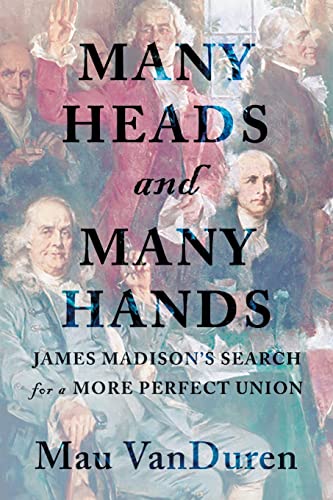 9781950668793: MANY HEADS AND MANY HANDS: James Madison's Search for a More Perfect Union