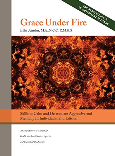 Imagen de archivo de Grace Under Fire: Skills to Calm and De-escalate Aggressive & Mentally Ill Individuals (For Those in Social Services or Helping Professions) 2nd Edition a la venta por HPB-Red