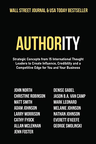 Beispielbild fr Authority: Strategic Concepts from 15 International Thought Leaders to Create Influence, Credibility and a Competitive Edge for You and Your Business zum Verkauf von SecondSale