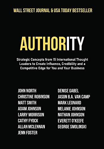 Imagen de archivo de Authority: Strategic Concepts from 15 International Thought Leaders to Create Influence, Credibility and a Competitive Edge for You and Your Business a la venta por Lucky's Textbooks