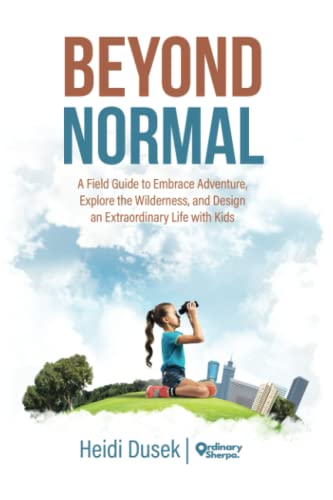 Stock image for Beyond Normal: A field guide to embrace adventure, explore the wilderness, and design an extraordinary life with kids for sale by Jenson Books Inc