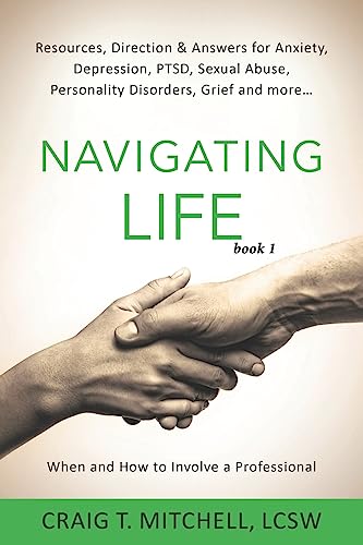 Stock image for Navigating Life (book 1): Resources, Direction & Answers for Anxiety, Depression, PTSD, Sexual Abuse, Personality Disorders, Grief and more. (When and How to Involve a Professional) for sale by SecondSale