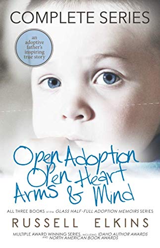 Stock image for Open Adoption, Open Heart, Arms and Mind (Complete Series): An Adoptive Father's Inspiring True Story: 1 (Glass Half-Full Adoption Memoirs) for sale by WorldofBooks
