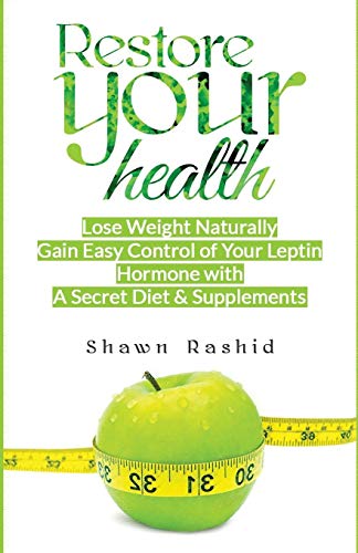 Stock image for RESTORE YOUR HEALTH: LOSE WEIGHT NATURALLY GAIN EASY CONTROL OF YOUR LEPTIN HORMONE WITH A SECRET DIET & SUPPLEMENTS for sale by KALAMO LIBROS, S.L.