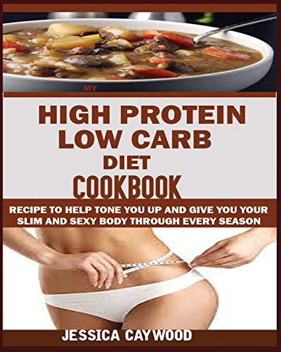 9781950772087: HIGH PROTEIN LOW CARB DIET COOKBOOK: : Recipes to Help Tone You Up and Give You Your Slim and Sexy Body Through Every Season.