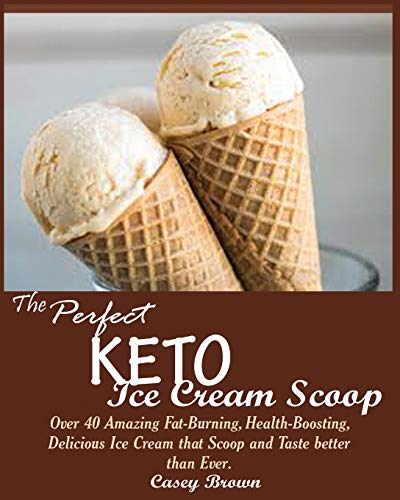 Stock image for THE PERFECT KETO ICE CREAM SCOOP: : Over 40 Amazing Fat-Burning, Health-Boosting, Delicious Ice Cream that Scoop and Taste better than Ever. for sale by GF Books, Inc.