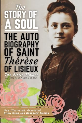 Stock image for The Story of a Soul, The Autobiography of Saint Therese of Lisieux: New Illustrated, Annotated Study Guide and Workbook Edition for sale by Books Unplugged