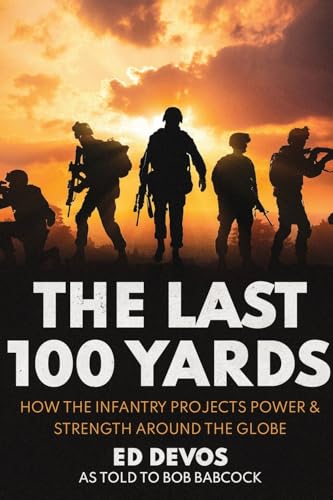 Stock image for The Last 100 Yards: How the Infantry Projects Power & Strength Around the Globe for sale by Greenway