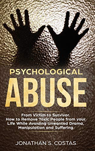 Stock image for Psychological Abuse: From Victim to Survivor. How to Remove Toxic People from your Life While Avoiding Unwanted Drama, Manipulation and Suffering for sale by Revaluation Books