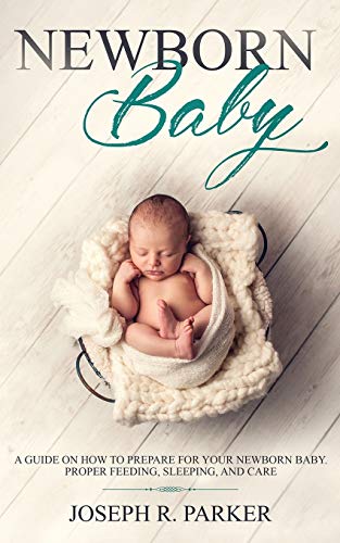 9781950855476: Newborn Baby: A Guide on how to Prepare for your Newborn Baby. Proper Feeding, Sleeping, and Care