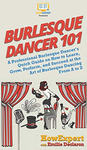 9781950864737: Burlesque Dancer 101: A Professional Burlesque Dancer's Quick Guide on How to Learn, Grow, Perform, and Succeed at the Art of Burlesque Dancing From A to Z