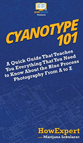 9781950864782: Cyanotype 101: A Quick Guide That Teaches You Everything That You Need to Know About the Blue Photography Process From A to Z