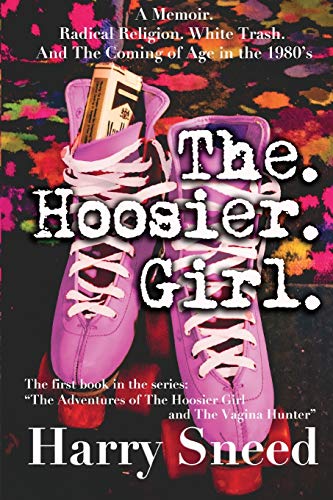 Stock image for The. Hoosier. Girl.: A Memoir. Radical Religion. White Trash. And The Coming of Age During the 1980's (The Adventures of the Hoosier Girl and the Vagina Hunter) for sale by SecondSale