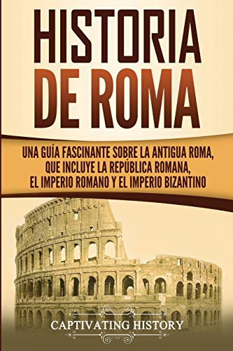 

Historia de Roma: Una GuÃa Fascinante sobre la Antigua Roma, que incluye la RepÃºblica romana, el Imperio romano y el Imperio bizantino