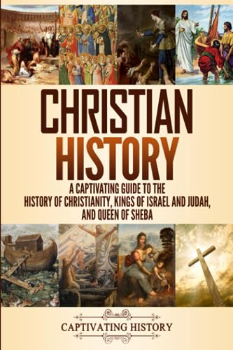 Beispielbild fr Christian History: A Captivating Guide to the History of Christianity, Kings of Israel and Judah, and Queen of Sheba (Church History) zum Verkauf von BooksRun