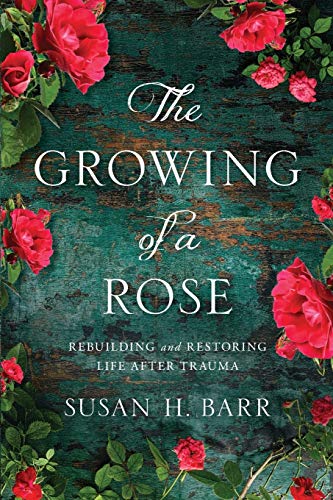 Stock image for The Growing of A Rose: Rebuilding and Restoring Life After Trauma for sale by GF Books, Inc.