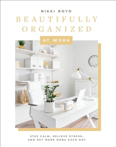 Stock image for Beautifully Organized at Work : Bring Order and Joy to Your Work Life So You Can Stay Calm, Relieve Stress, and Get More Done Each Day for sale by Better World Books