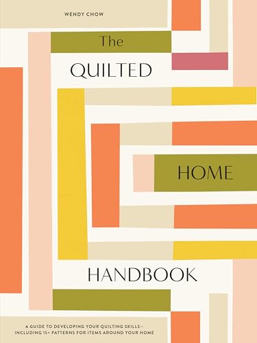 Stock image for The Quilted Home Handbook: A Guide to Developing Your Quilting Skills-Including 15+ Patterns for Items Around Your Home for sale by Dream Books Co.