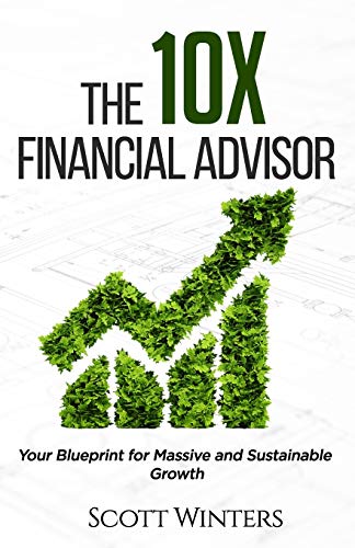 

The 10X Financial Advisor: Your Blueprint for Massive and Sustainable Growth (Paperback or Softback)