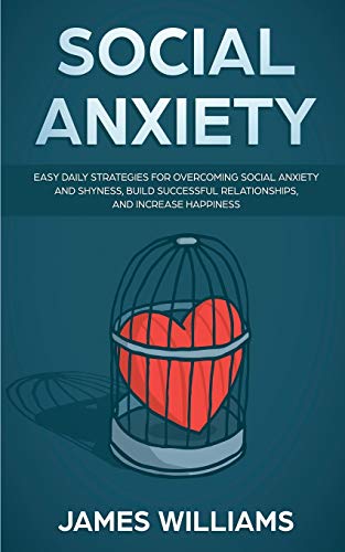 Beispielbild fr Social Anxiety: Easy Daily Strategies for Overcoming Social Anxiety and Shyness, Build Successful Relationships, and Increase Happiness zum Verkauf von Books From California