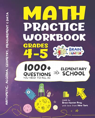 Stock image for Math Practice Workbook Grades 4-5: 1000+ Questions You Need to Kill in Elementary School by Brain Hunter Prep (Arithmetic, Algebra, Geometry, . more in Kill It Series by Brain Hunter Prep) for sale by Seattle Goodwill