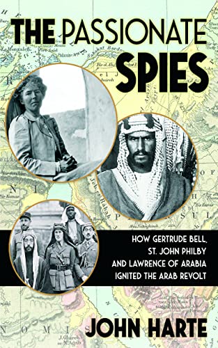 Beispielbild fr The Passionate Spies: How Gertrude Bell, St. John Philby, and Lawrence of Arabia Ignited the Arab Revolt?and How Saudi Arabia Was Founded zum Verkauf von Monster Bookshop