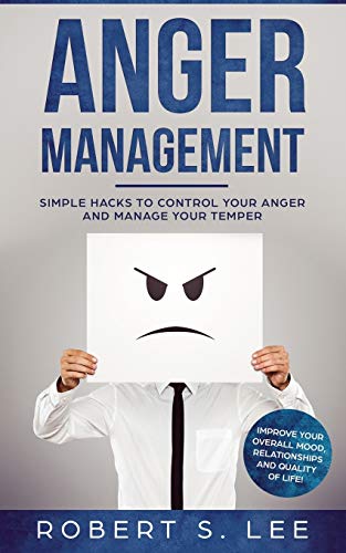 Beispielbild fr Anger Management : Simple Hacks to Control Your Anger and Manage Your Temper. Improve Your Overall Mood, Relationships and Quality of Life! zum Verkauf von Buchpark