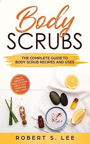 Beispielbild fr Body Scrubs : The Complete Guide to Body Scrub Recipes and Uses zum Verkauf von Buchpark
