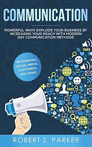 Beispielbild fr Communication : Powerful Ways Explode Your Business by Increasing your Reach with Modern Day Communication Methods. Networking, Social Media, Customers, and more! zum Verkauf von Buchpark