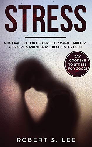 Beispielbild fr Stress : A Natural Solution to Completely Manage and Cure your Stress and Negative Thoughts for Good! zum Verkauf von Buchpark